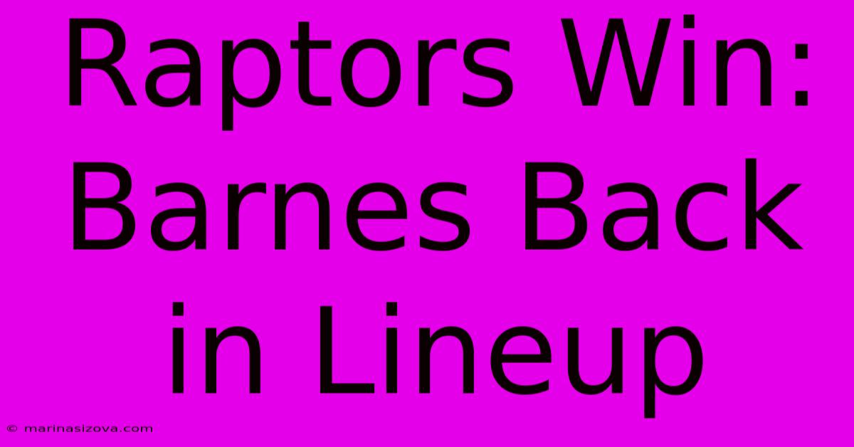 Raptors Win: Barnes Back In Lineup