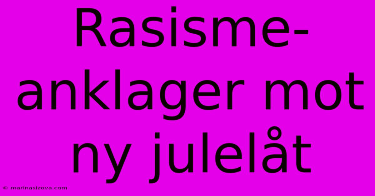 Rasisme-anklager Mot Ny Julelåt