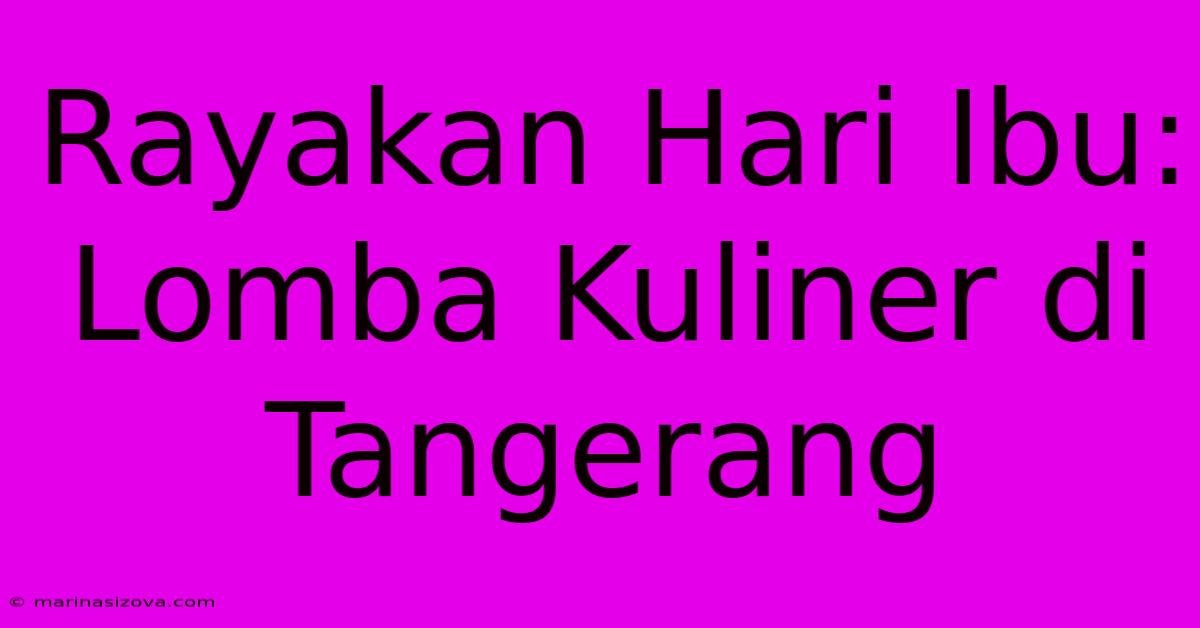 Rayakan Hari Ibu: Lomba Kuliner Di Tangerang