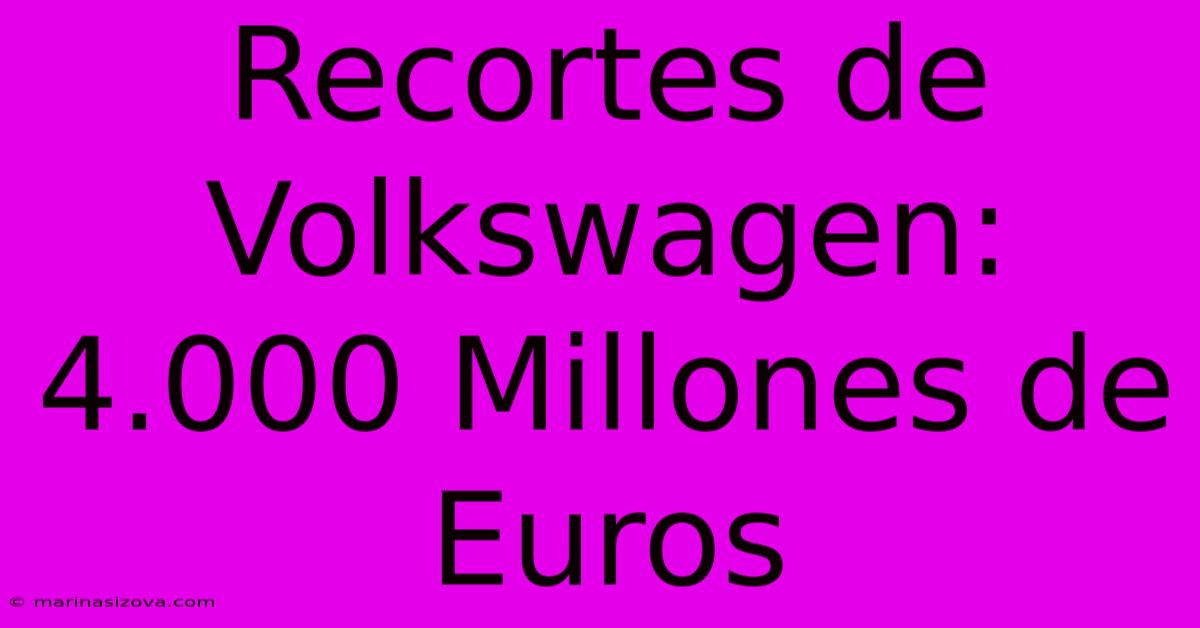 Recortes De Volkswagen: 4.000 Millones De Euros