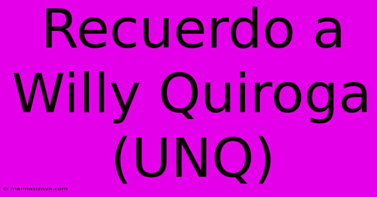 Recuerdo A Willy Quiroga (UNQ)