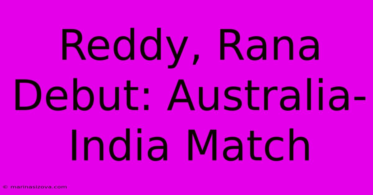 Reddy, Rana Debut: Australia-India Match