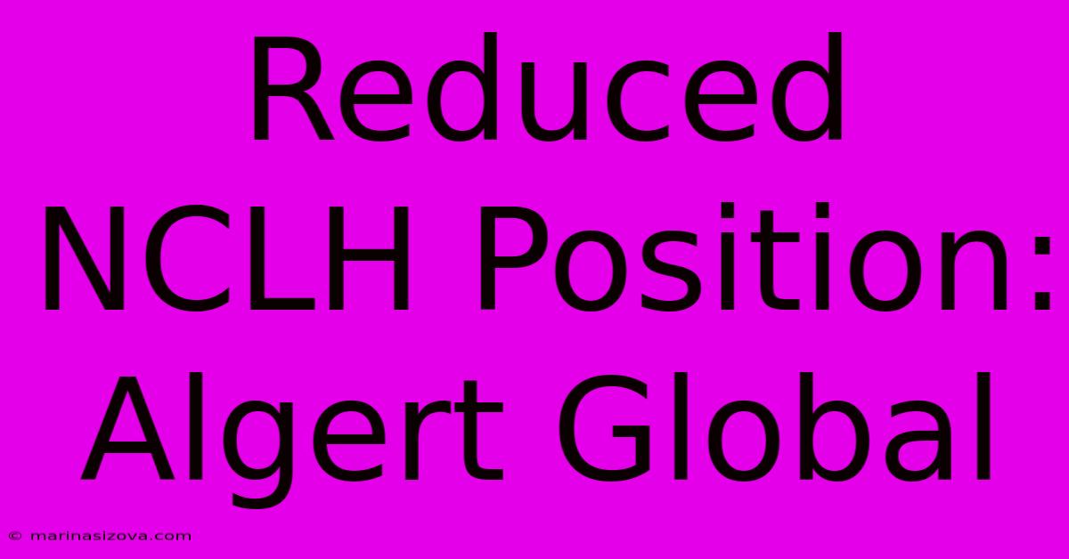 Reduced NCLH Position: Algert Global