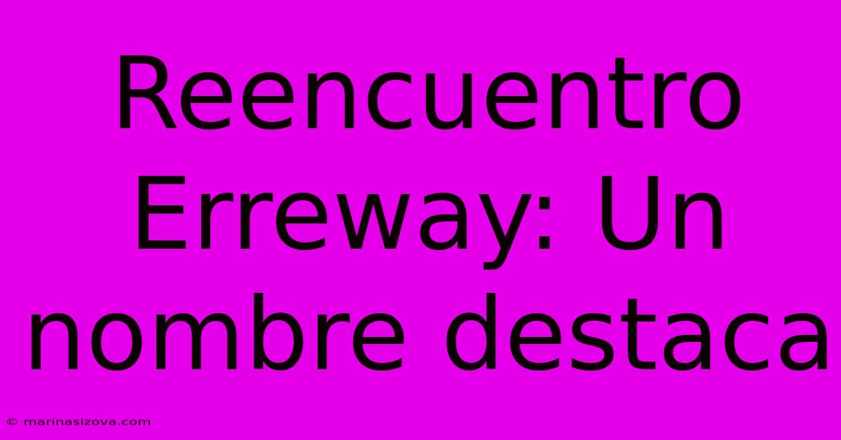 Reencuentro Erreway: Un Nombre Destaca