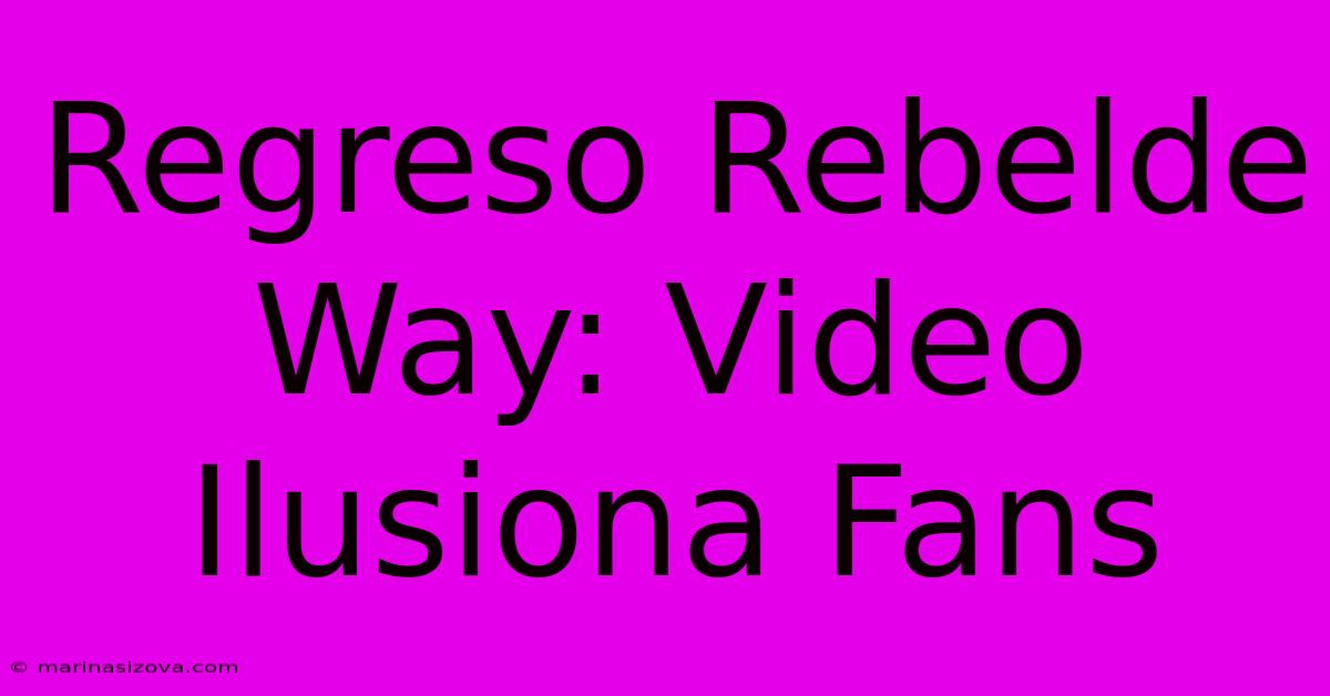 Regreso Rebelde Way: Video Ilusiona Fans