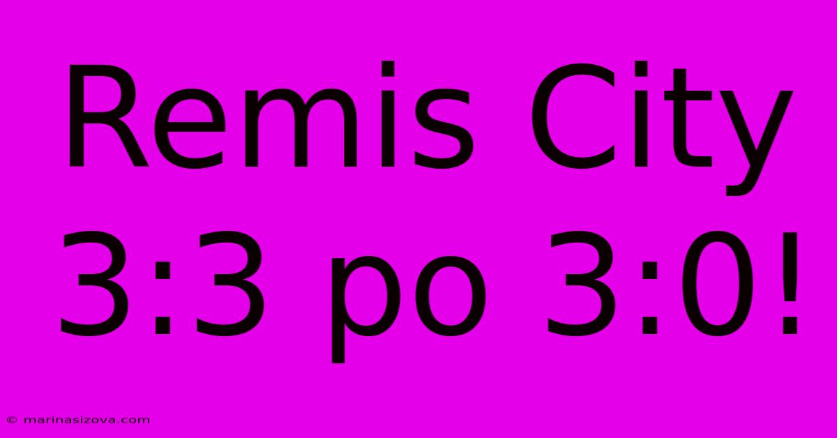 Remis City 3:3 Po 3:0!