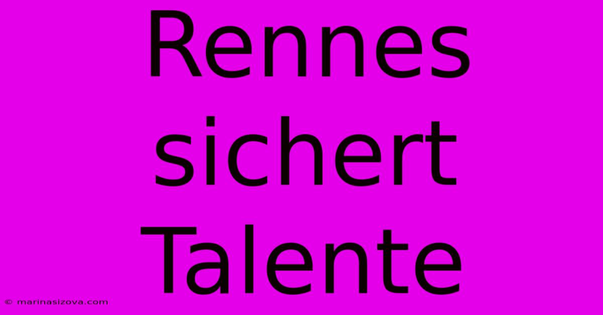 Rennes Sichert Talente