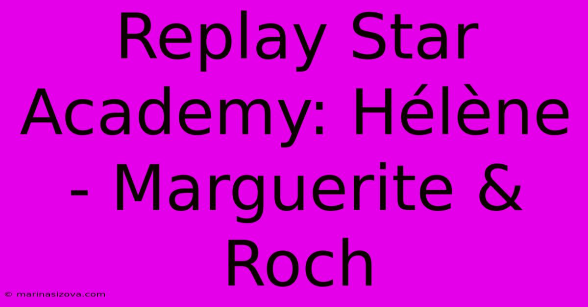 Replay Star Academy: Hélène - Marguerite & Roch