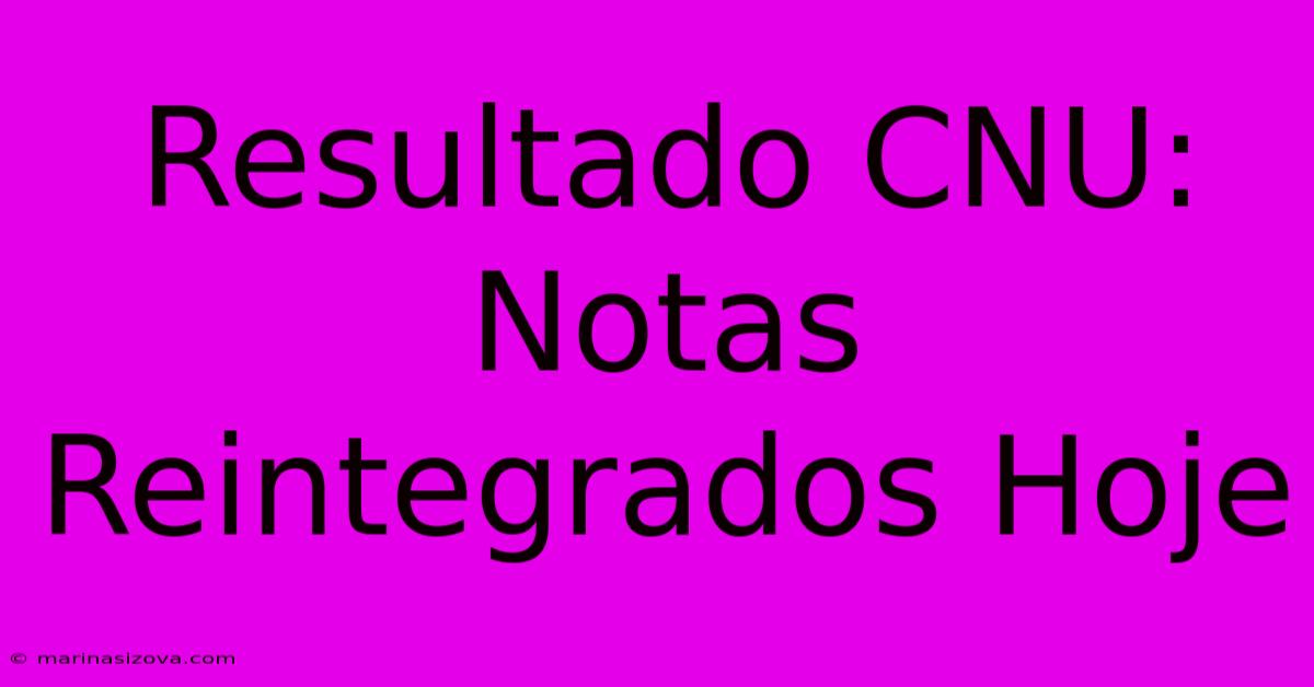 Resultado CNU: Notas Reintegrados Hoje