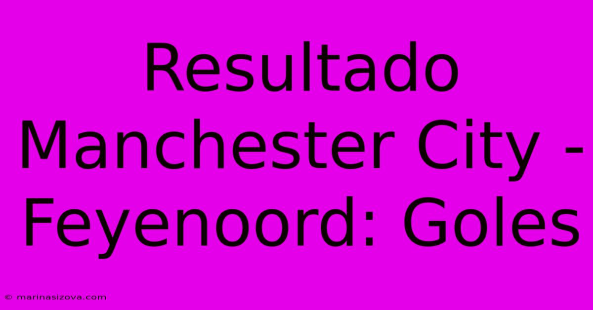 Resultado Manchester City - Feyenoord: Goles