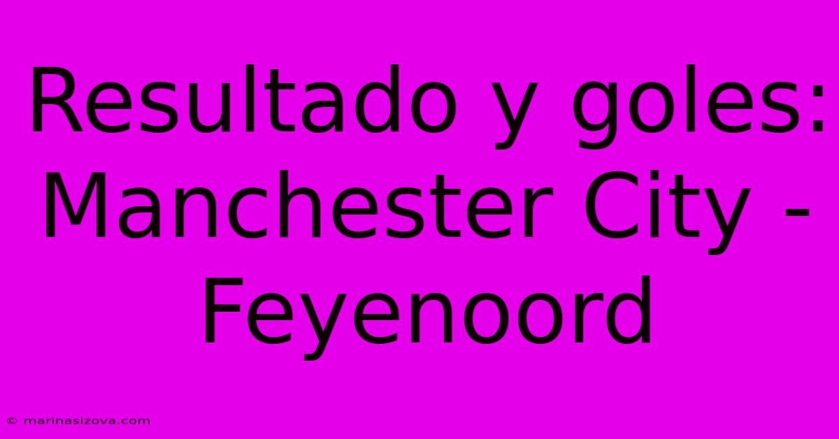 Resultado Y Goles: Manchester City - Feyenoord