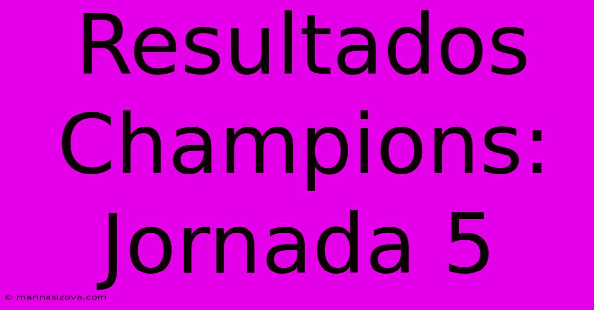 Resultados Champions: Jornada 5