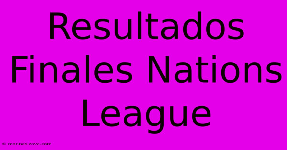 Resultados Finales Nations League