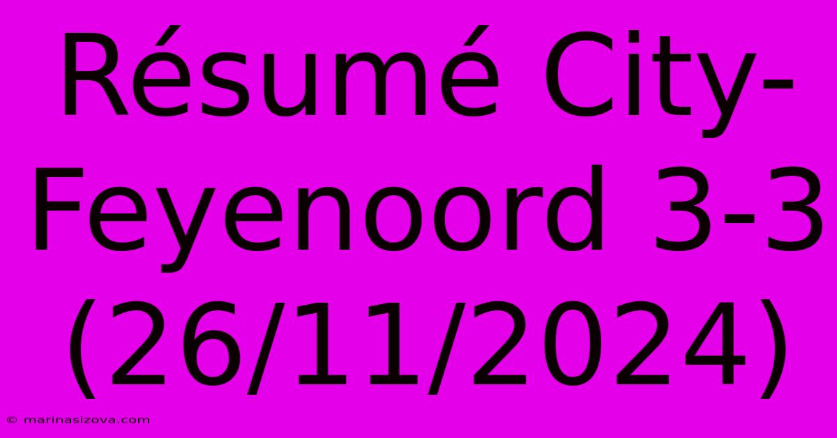 Résumé City-Feyenoord 3-3 (26/11/2024)