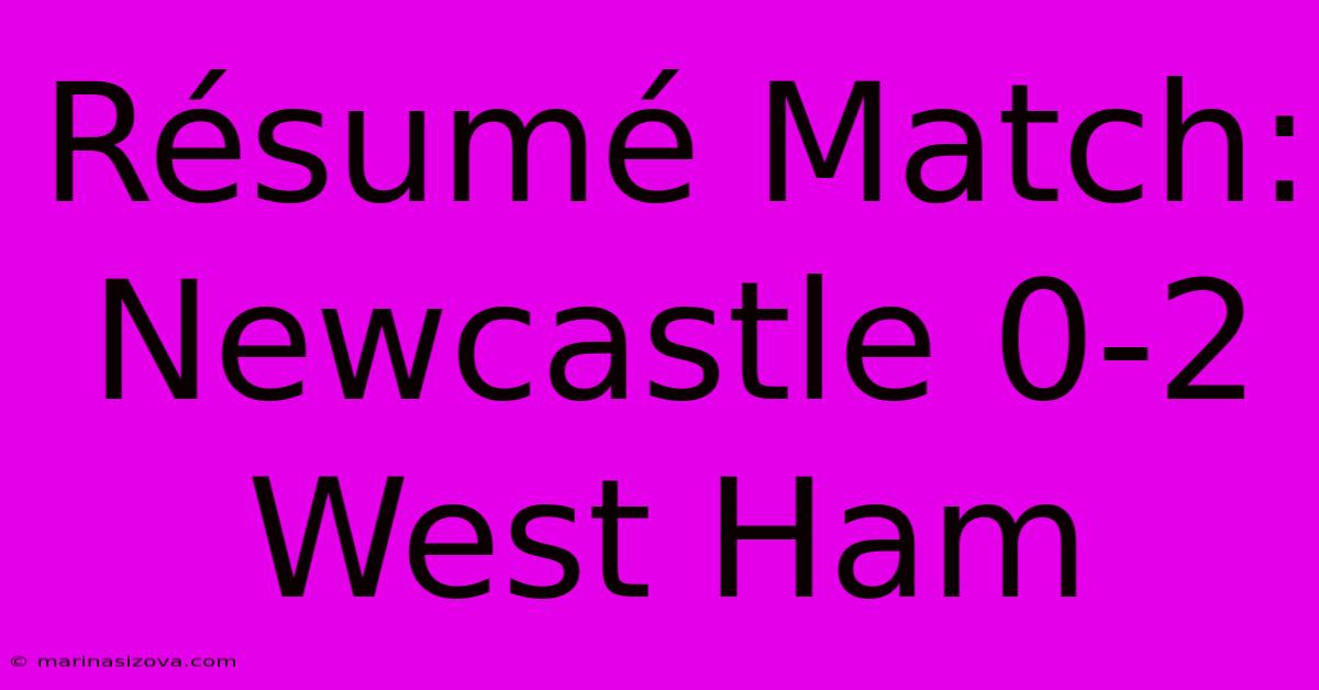 Résumé Match: Newcastle 0-2 West Ham