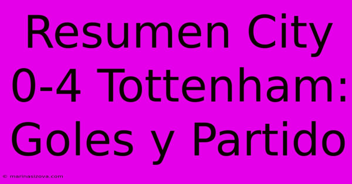 Resumen City 0-4 Tottenham: Goles Y Partido