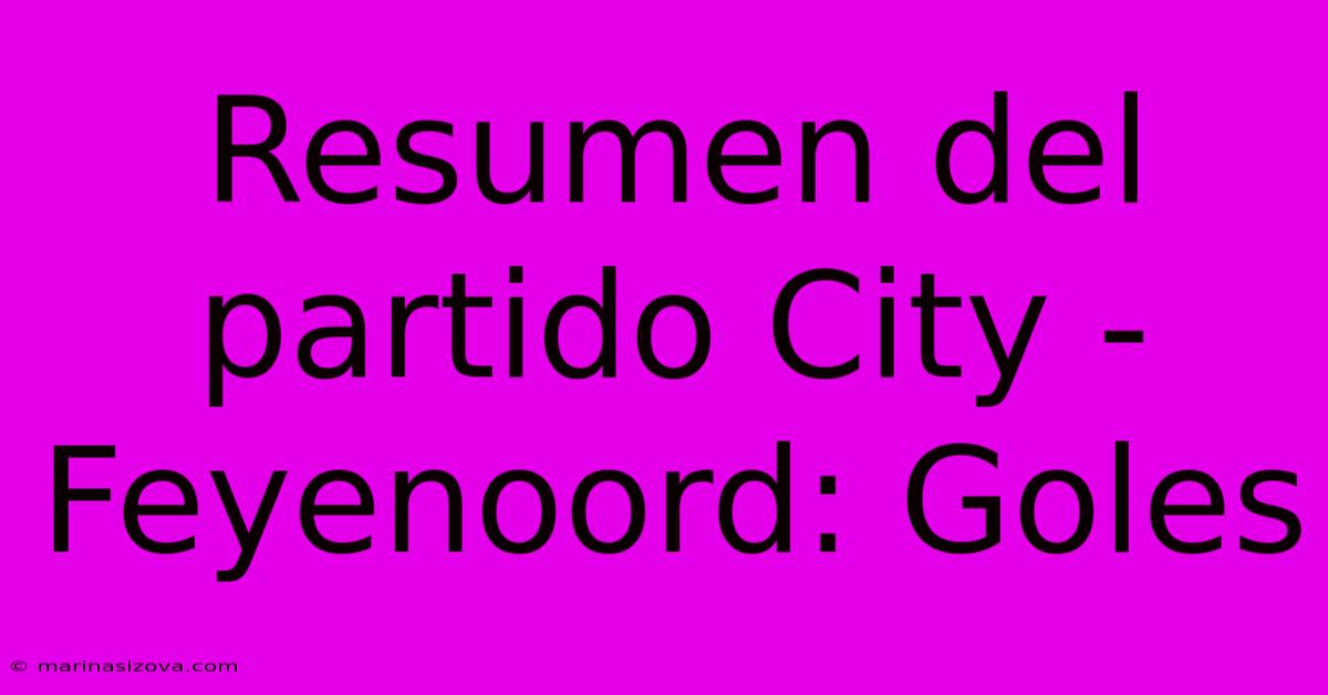 Resumen Del Partido City - Feyenoord: Goles