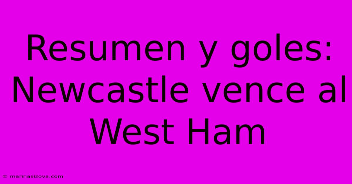 Resumen Y Goles: Newcastle Vence Al West Ham