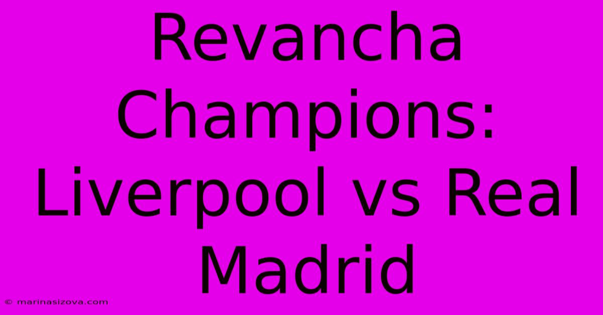 Revancha Champions: Liverpool Vs Real Madrid