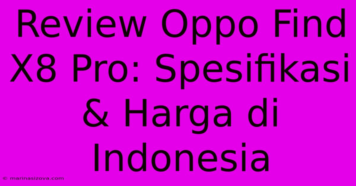 Review Oppo Find X8 Pro: Spesifikasi & Harga Di Indonesia