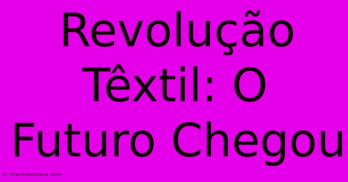 Revolução Têxtil: O Futuro Chegou