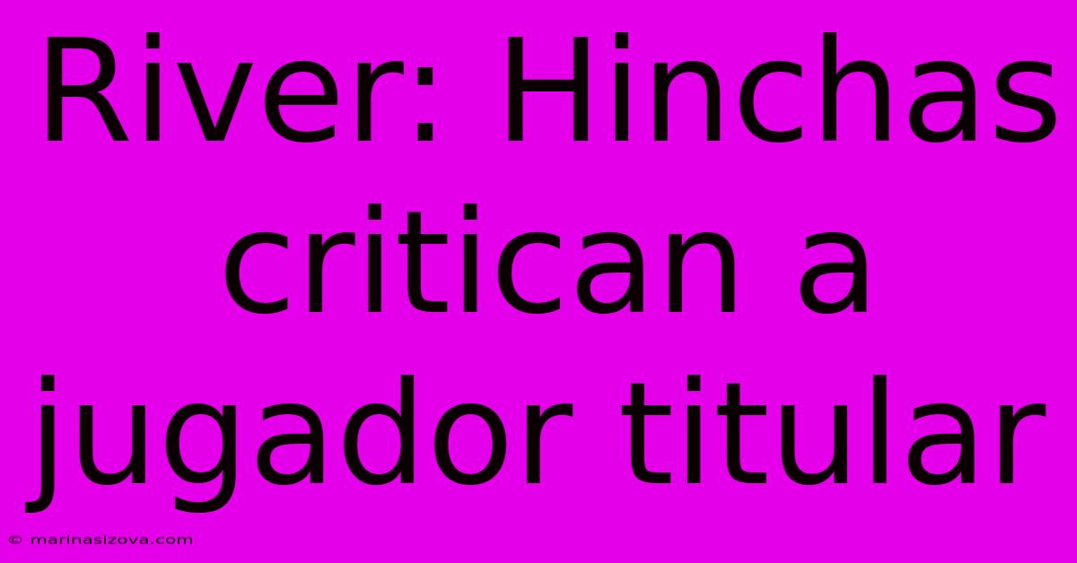 River: Hinchas Critican A Jugador Titular