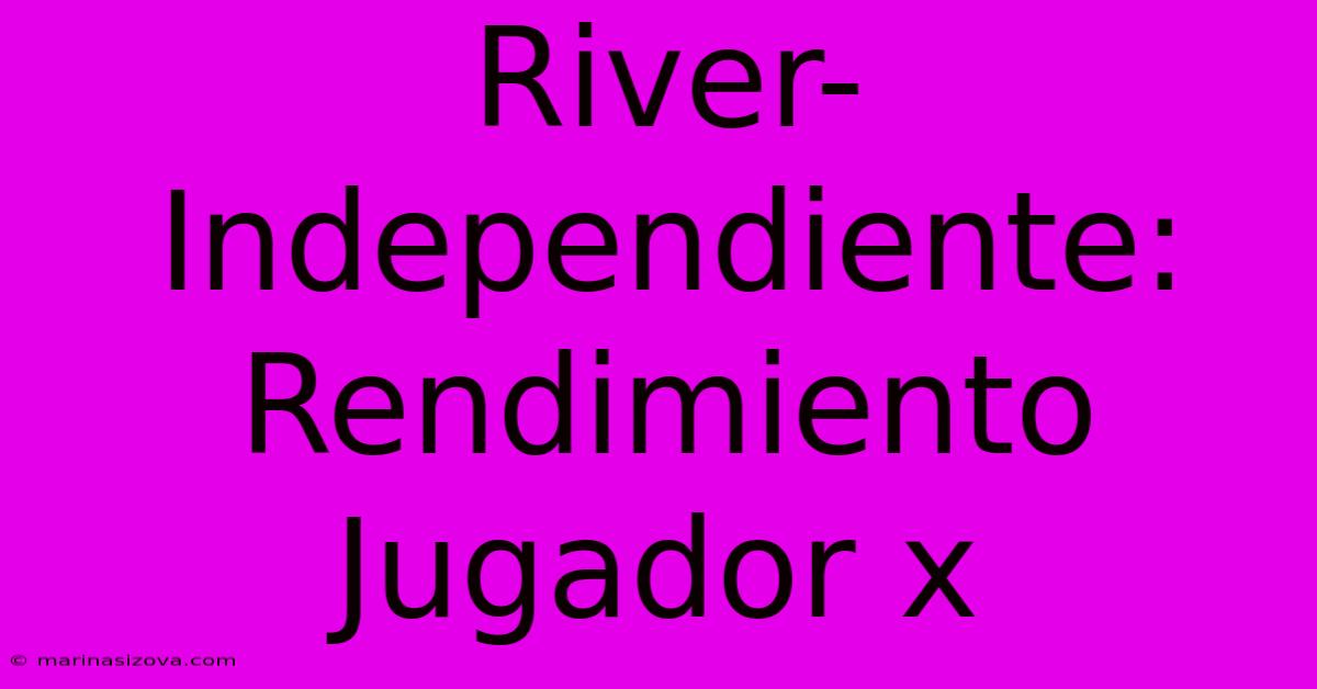 River-Independiente: Rendimiento Jugador X