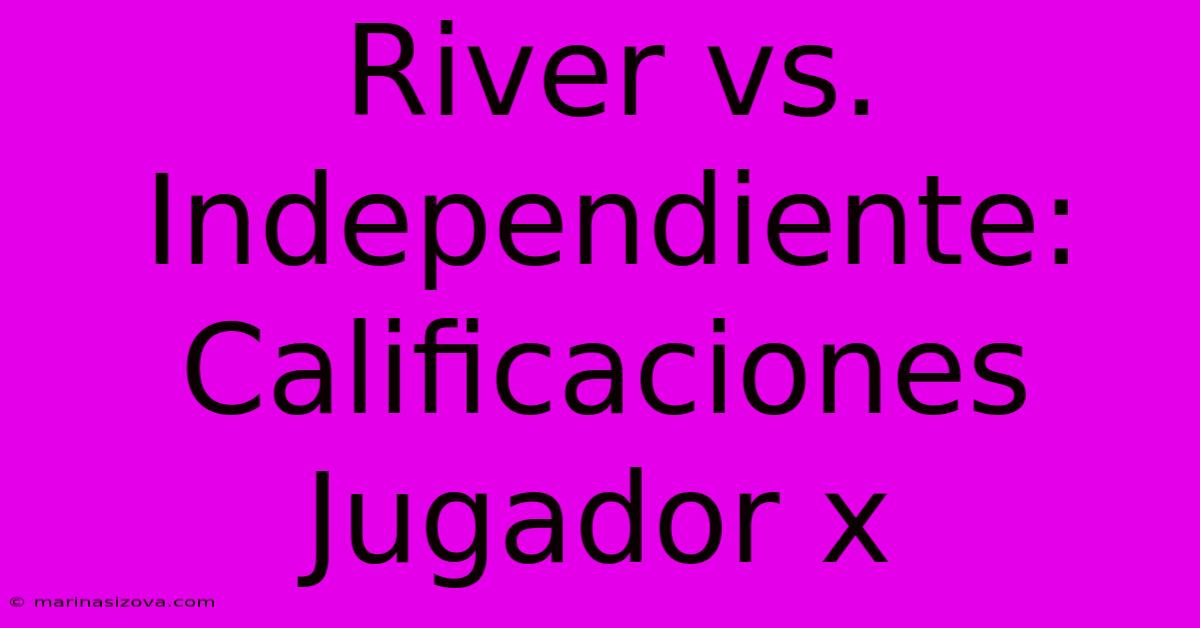 River Vs. Independiente: Calificaciones Jugador X