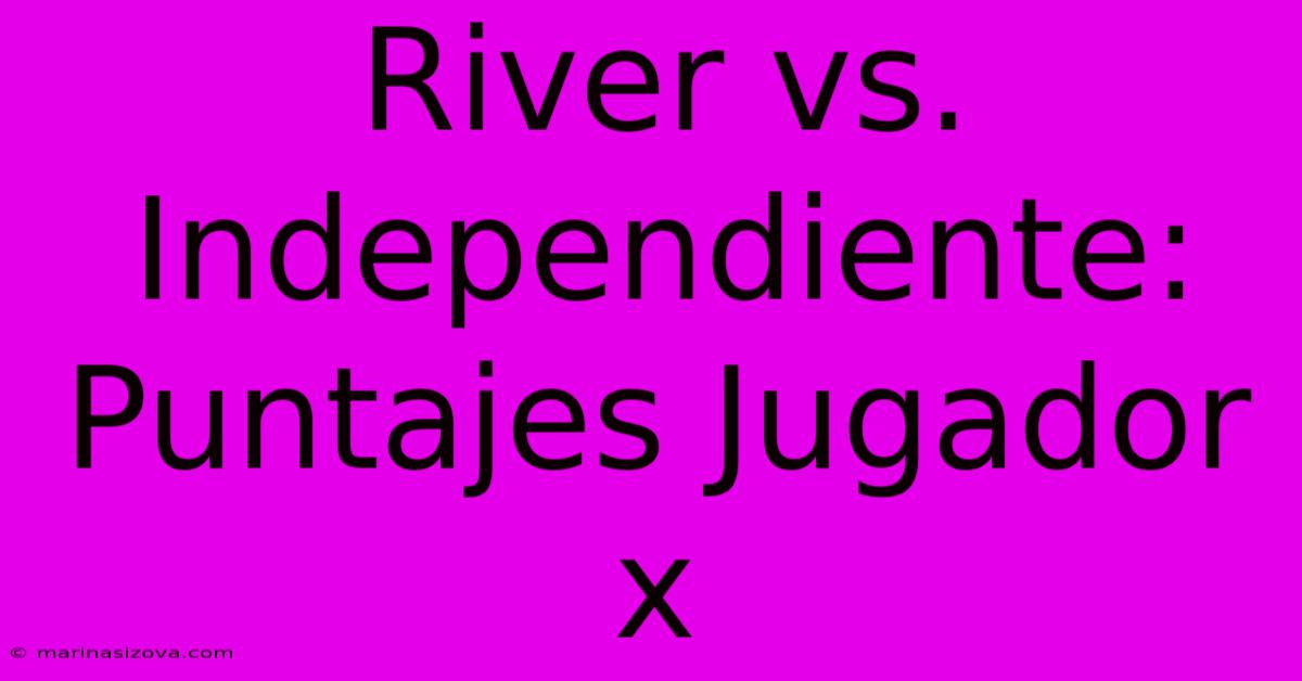 River Vs. Independiente: Puntajes Jugador X