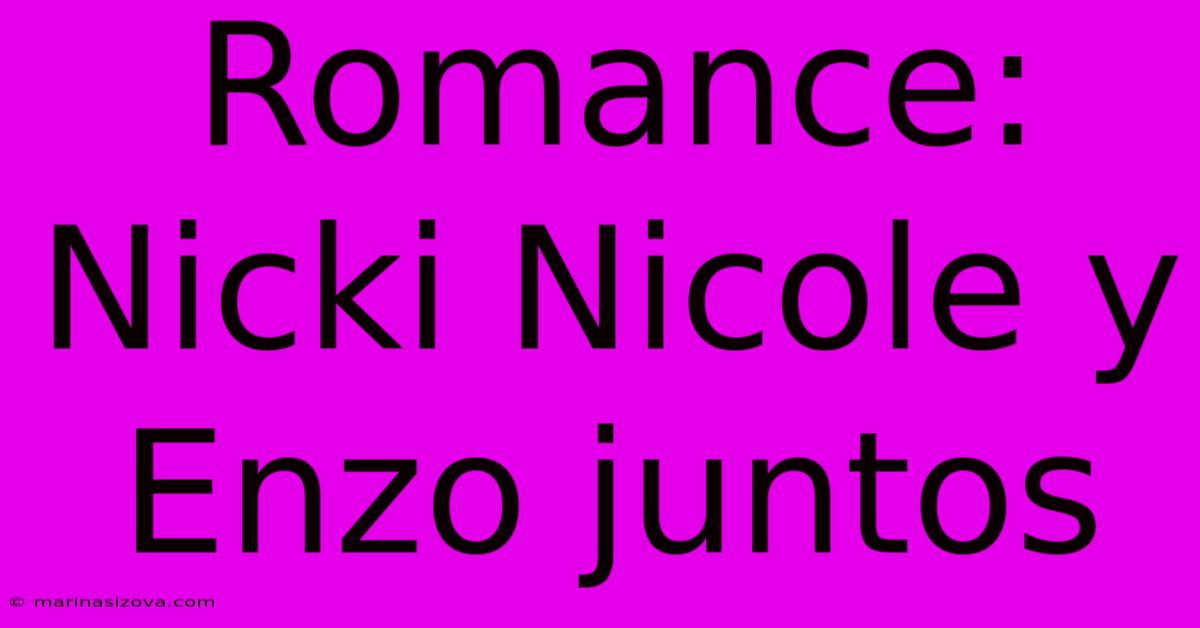 Romance: Nicki Nicole Y Enzo Juntos