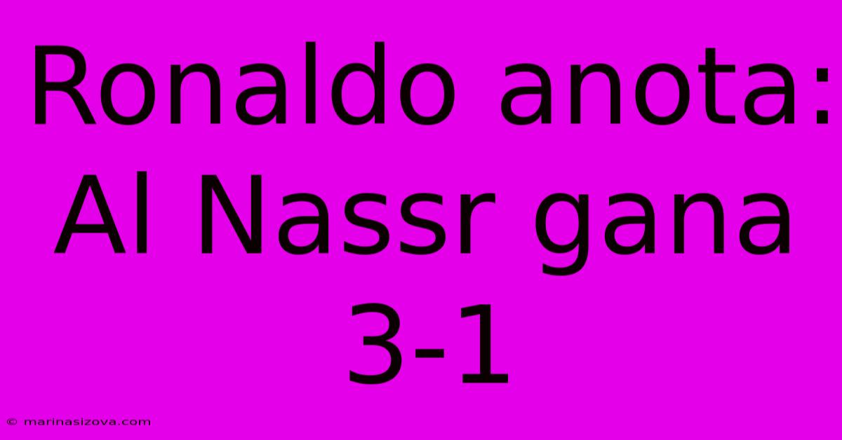 Ronaldo Anota: Al Nassr Gana 3-1