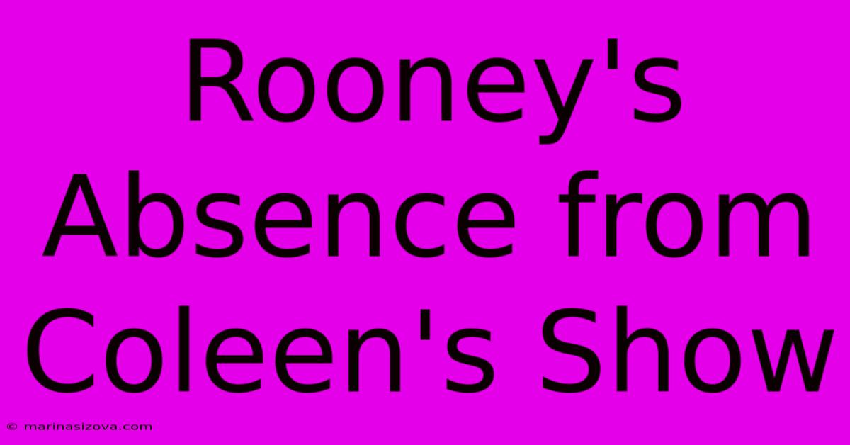 Rooney's Absence From Coleen's Show