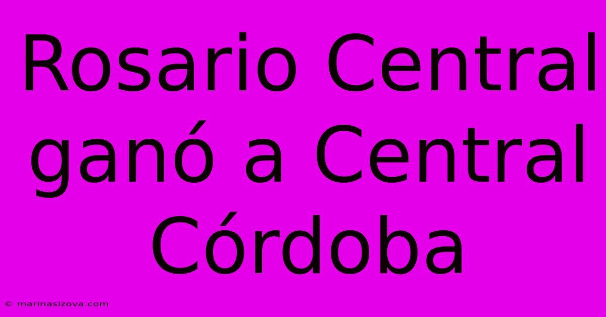 Rosario Central Ganó A Central Córdoba