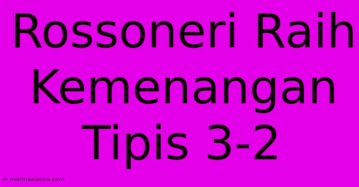 Rossoneri Raih Kemenangan Tipis 3-2