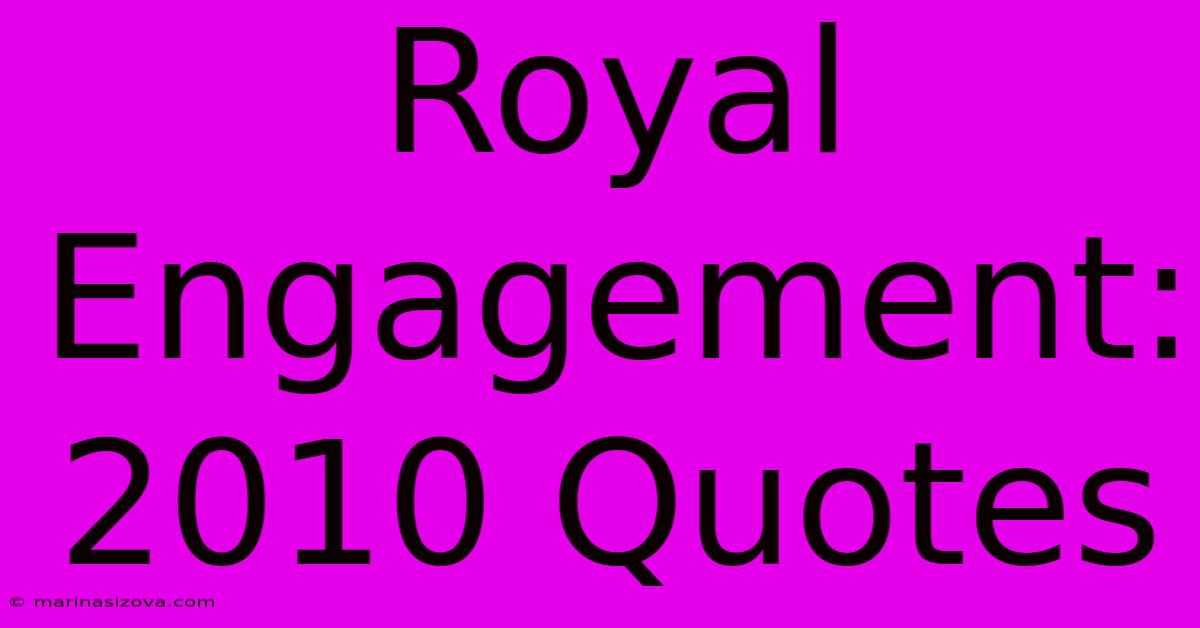 Royal Engagement: 2010 Quotes