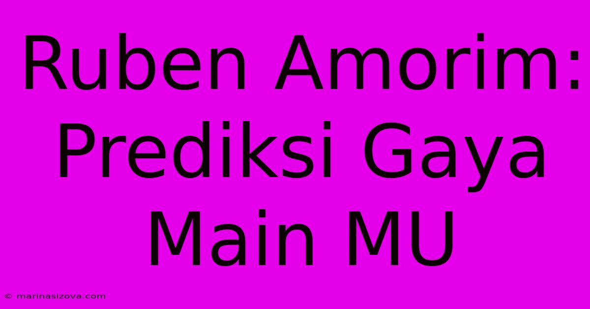 Ruben Amorim: Prediksi Gaya Main MU