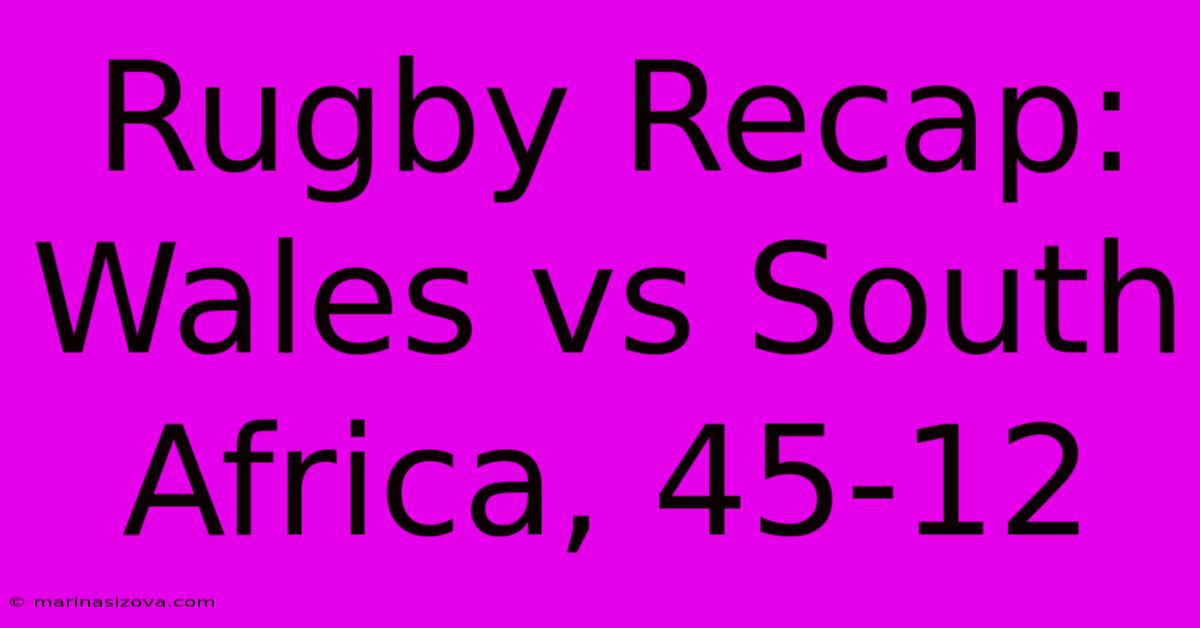 Rugby Recap: Wales Vs South Africa, 45-12