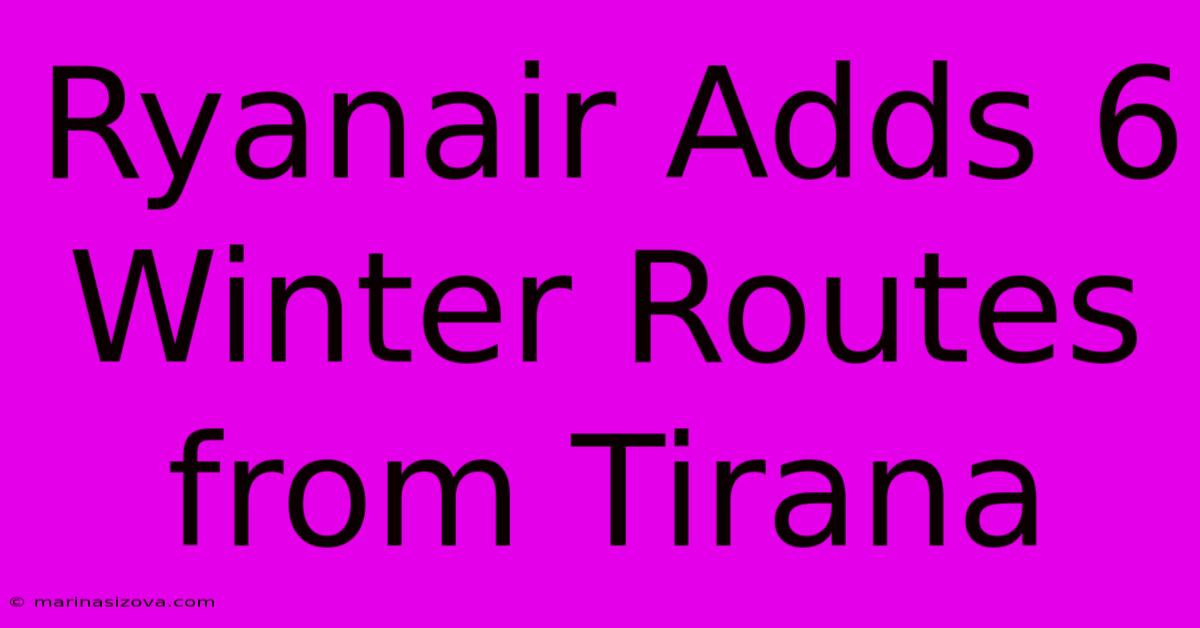 Ryanair Adds 6 Winter Routes From Tirana