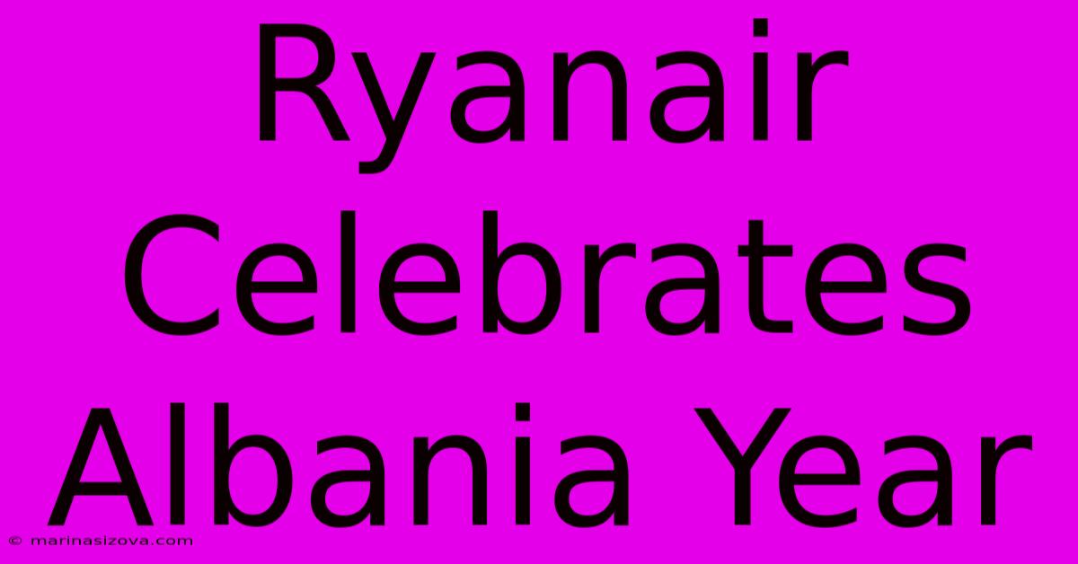 Ryanair Celebrates Albania Year