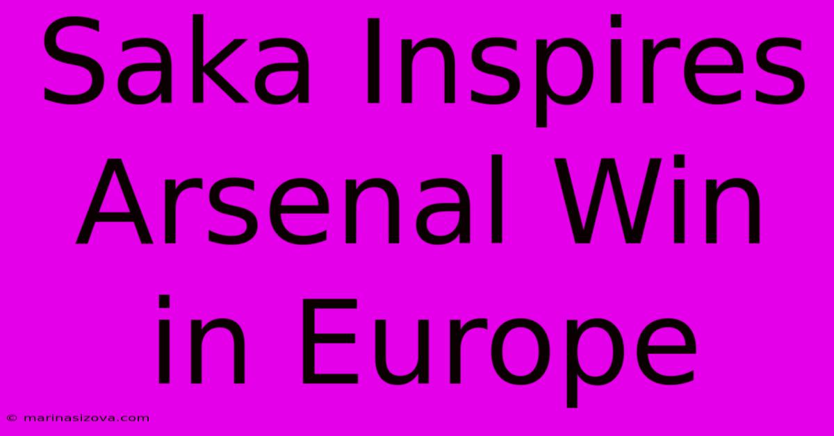 Saka Inspires Arsenal Win In Europe