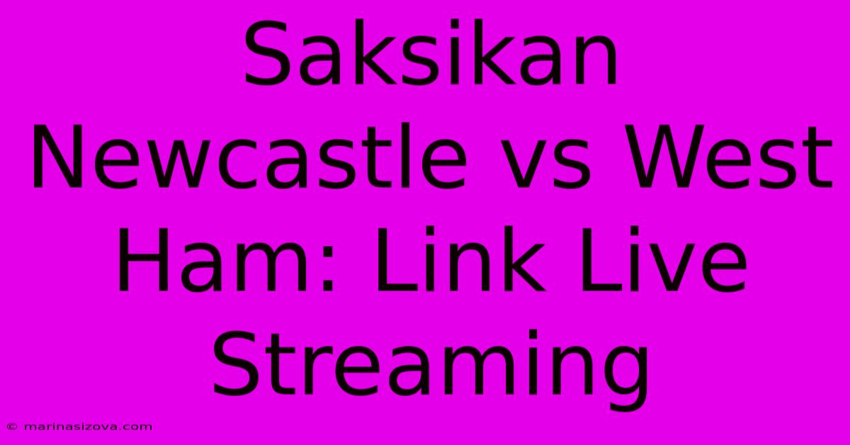 Saksikan Newcastle Vs West Ham: Link Live Streaming