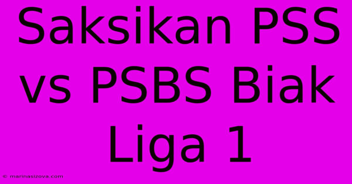 Saksikan PSS Vs PSBS Biak Liga 1