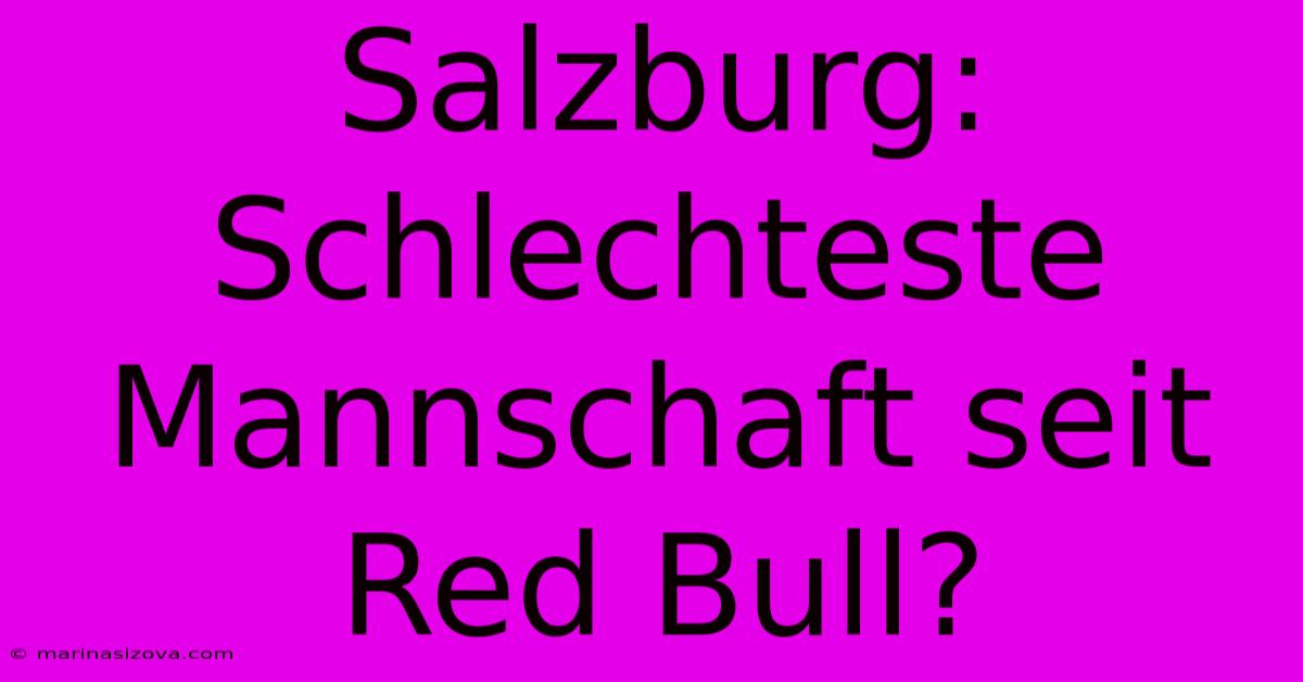 Salzburg: Schlechteste Mannschaft Seit Red Bull?