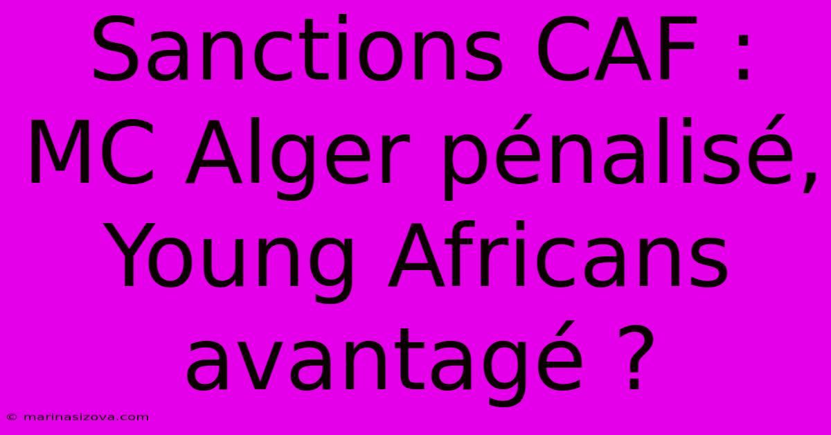 Sanctions CAF : MC Alger Pénalisé, Young Africans Avantagé ?