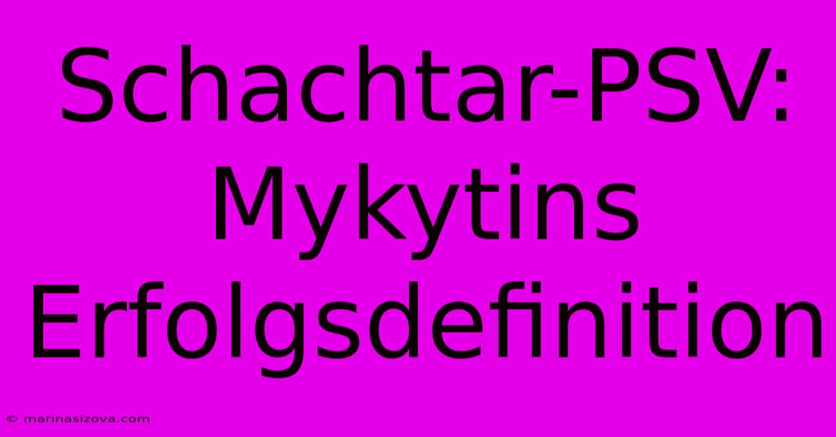 Schachtar-PSV: Mykytins Erfolgsdefinition