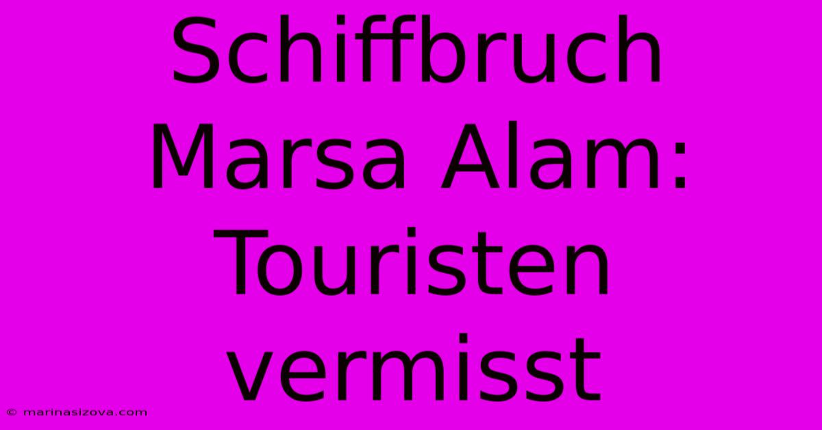 Schiffbruch Marsa Alam: Touristen Vermisst