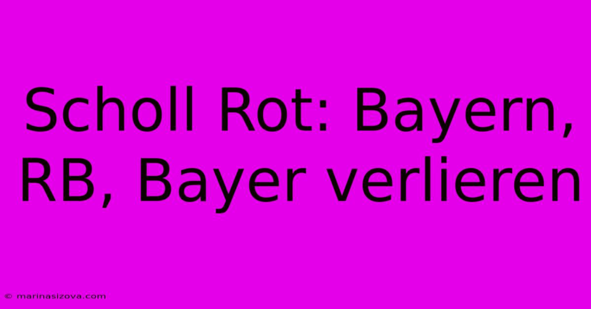 Scholl Rot: Bayern, RB, Bayer Verlieren