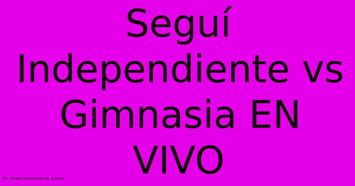 Seguí Independiente Vs Gimnasia EN VIVO