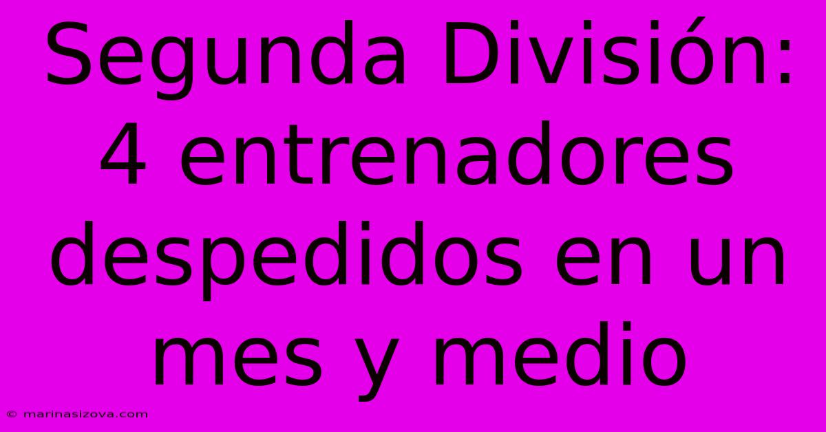 Segunda División: 4 Entrenadores Despedidos En Un Mes Y Medio