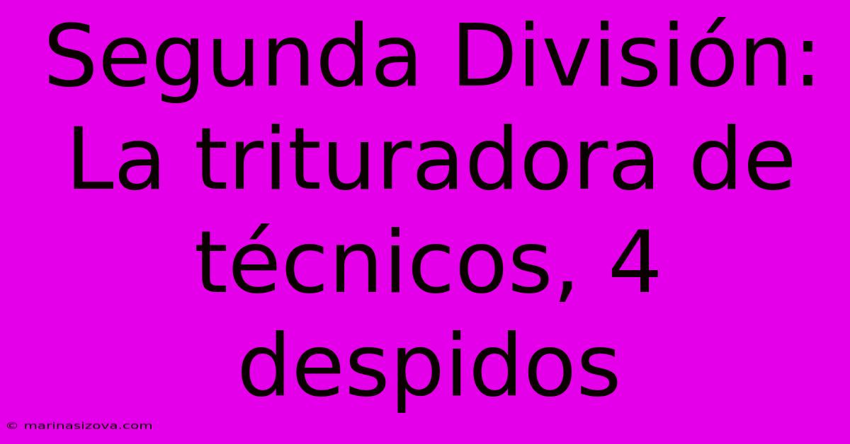 Segunda División: La Trituradora De Técnicos, 4 Despidos